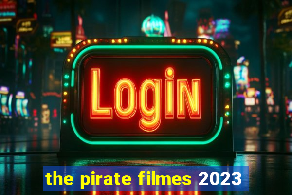 the pirate filmes 2023